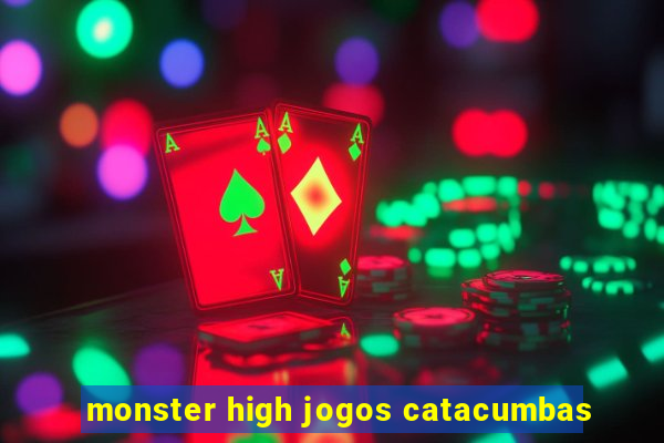 monster high jogos catacumbas